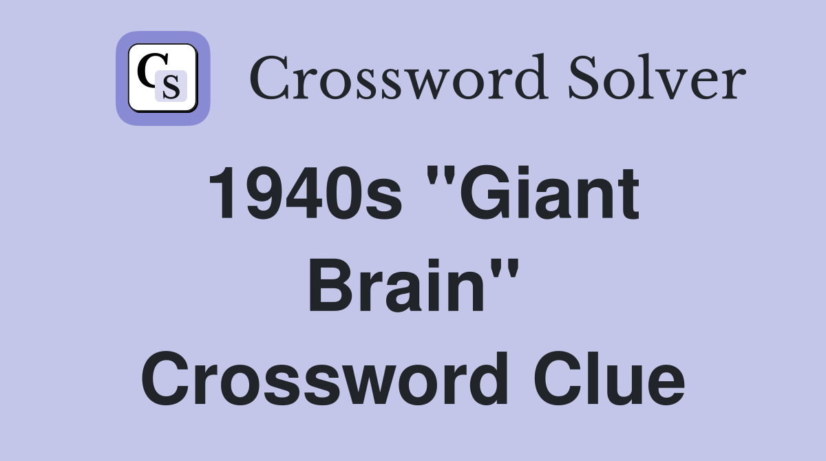 1940s ''Giant Brain'' - Crossword Clue Answers - Crossword Solver